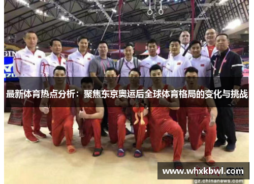最新体育热点分析：聚焦东京奥运后全球体育格局的变化与挑战