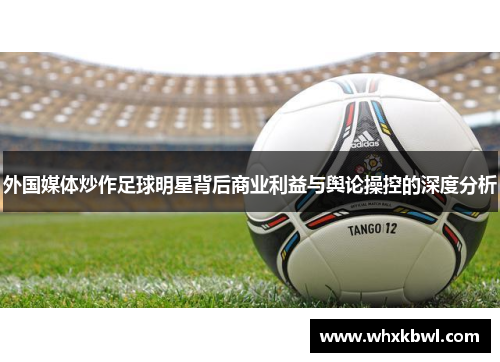 外国媒体炒作足球明星背后商业利益与舆论操控的深度分析