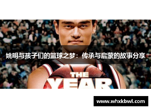 姚明与孩子们的篮球之梦：传承与启蒙的故事分享