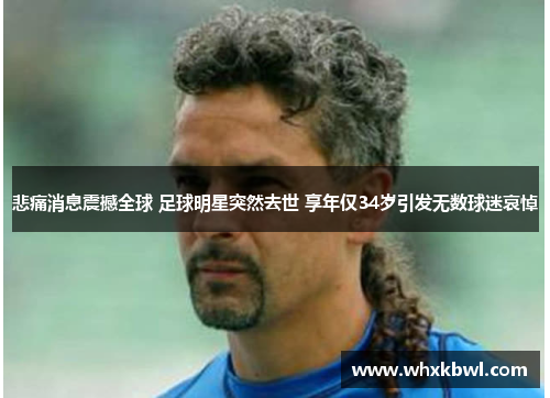 悲痛消息震撼全球 足球明星突然去世 享年仅34岁引发无数球迷哀悼