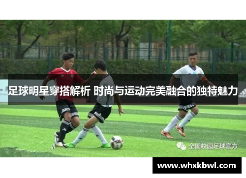 足球明星穿搭解析 时尚与运动完美融合的独特魅力