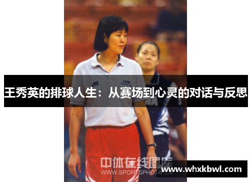 王秀英的排球人生：从赛场到心灵的对话与反思