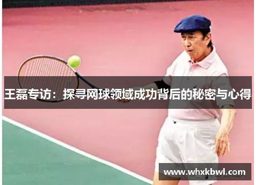 王磊专访：探寻网球领域成功背后的秘密与心得