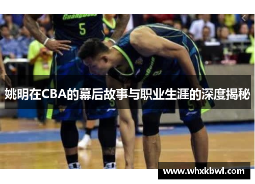 姚明在CBA的幕后故事与职业生涯的深度揭秘
