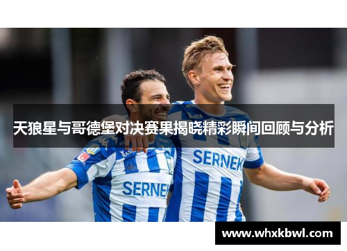 天狼星与哥德堡对决赛果揭晓精彩瞬间回顾与分析