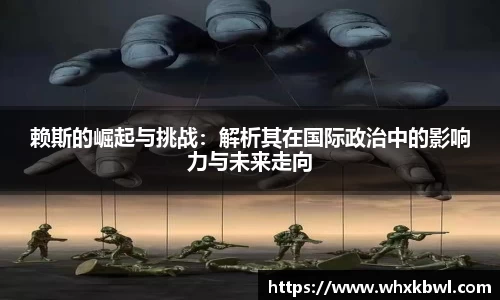xc体育赖斯的崛起与挑战：解析其在国际政治中的影响力与未来走向