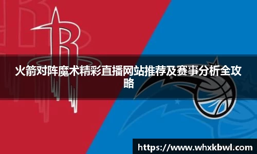 xc体育火箭对阵魔术精彩直播网站推荐及赛事分析全攻略